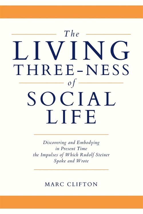 The Living Three-ness of Social Life: Discovering and Embodying in Present Time the Impulses of Which Rudolf Steiner Spoke and Wrote (Paperback)