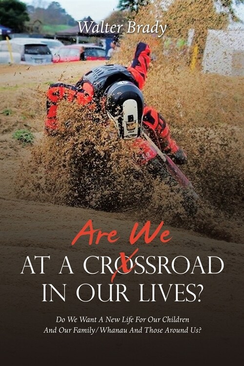 Are We At A Crossroad In Our Lives?: Do We Want A New Life For Our Children And Our Family/Whanau And Those Around Us? (Paperback)