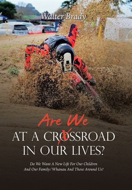 Are We At A Crossroad In Our Lives?: Do We Want A New Life For Our Children And Our Family/Whanau And Those Around Us? (Hardcover)