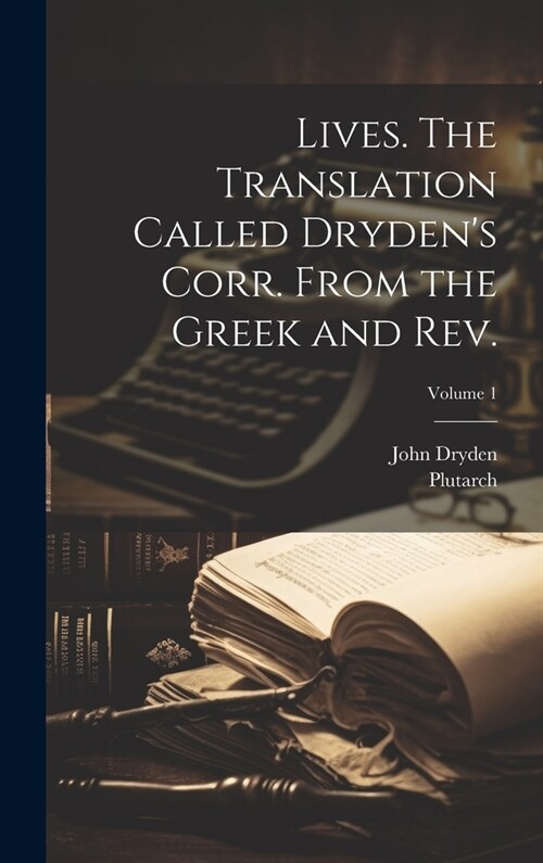 Lives. The Translation Called Drydens Corr. From the Greek and Rev.; Volume 1 (Hardcover)