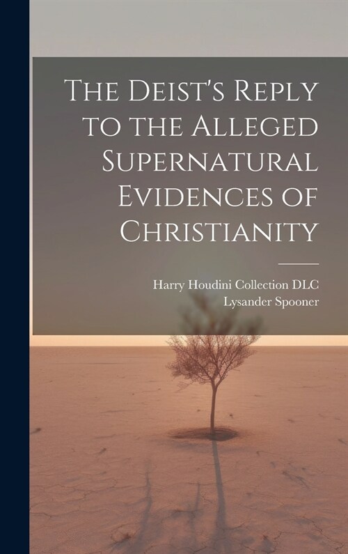 The Deists Reply to the Alleged Supernatural Evidences of Christianity (Hardcover)