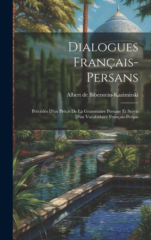 Dialogues fran?is-persans: Pr??? dun pr?is de la grammaire persane et suivis dun vocabulaire fran?is-persan (Hardcover)