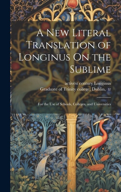 A New Literal Translation of Longinus On the Sublime; for the Use of Schools, Colleges, and Universities (Hardcover)