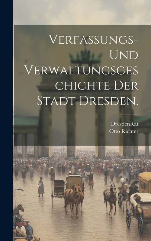 Verfassungs- und Verwaltungsgeschichte der Stadt Dresden. (Hardcover)