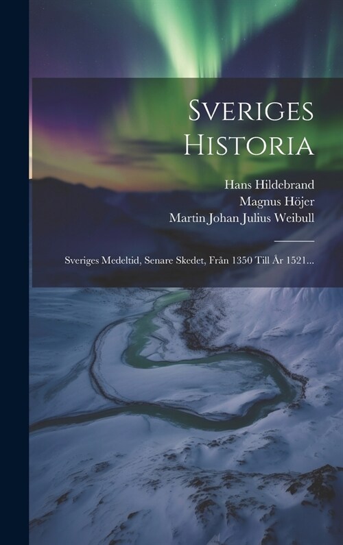 Sveriges Historia: Sveriges Medeltid, Senare Skedet, Fr? 1350 Till 흏 1521... (Hardcover)