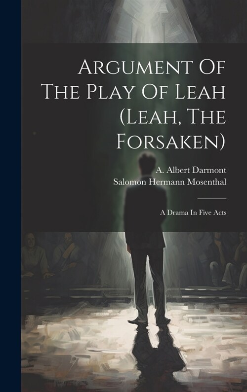 Argument Of The Play Of Leah (leah, The Forsaken): A Drama In Five Acts (Hardcover)