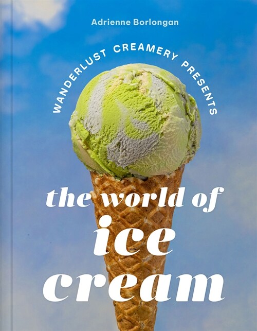 The Wanderlust Creamery Presents: The World of Ice Cream (Hardcover)