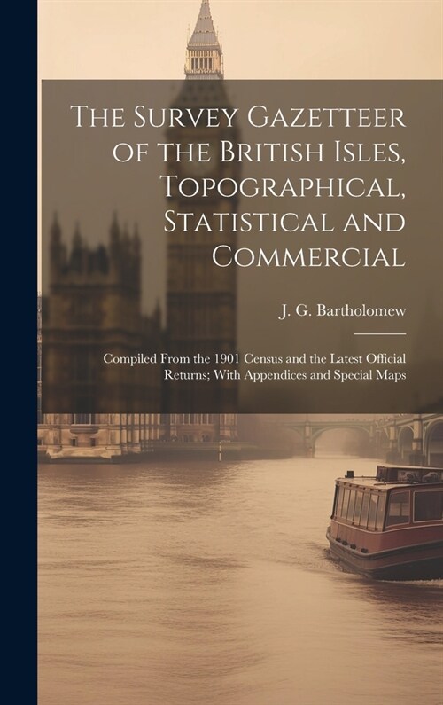 The Survey Gazetteer of the British Isles, Topographical, Statistical and Commercial; Compiled From the 1901 Census and the Latest Official Returns; W (Hardcover)