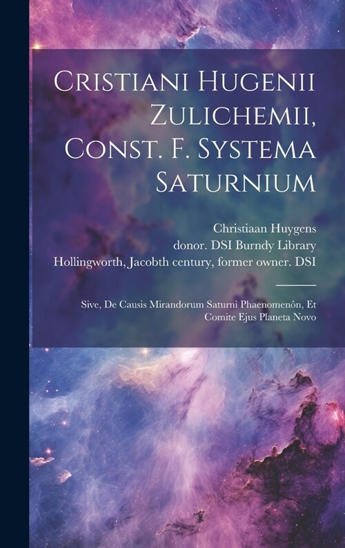 Cristiani Hugenii Zulichemii, Const. f. Systema Saturnium: Sive, De causis mirandorum Saturni phaenomen?, et comite ejus Planeta Novo (Hardcover)