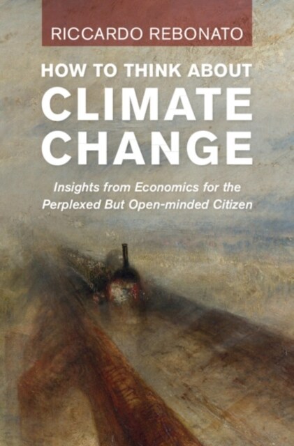 How To Think About Climate Change : Insights from Economics for the Perplexed But Open-minded Citizen (Hardcover)