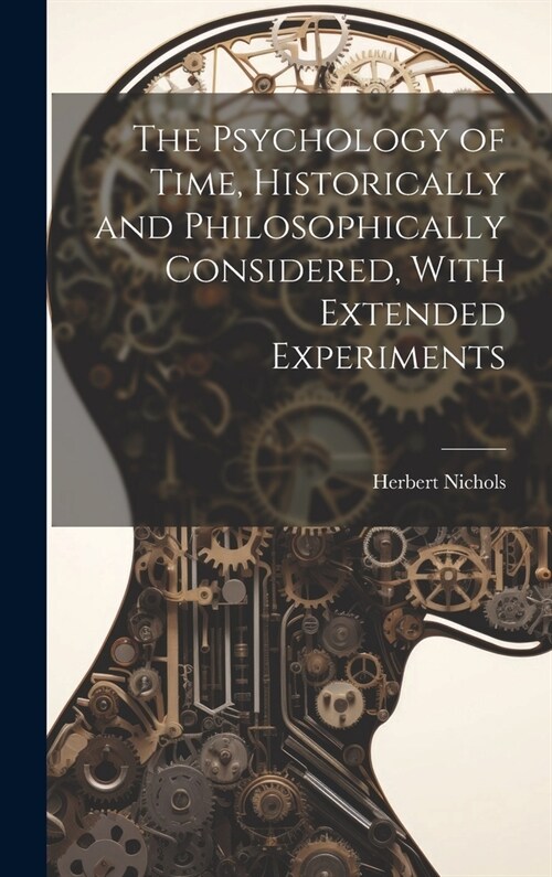 The Psychology of Time, Historically and Philosophically Considered, With Extended Experiments (Hardcover)
