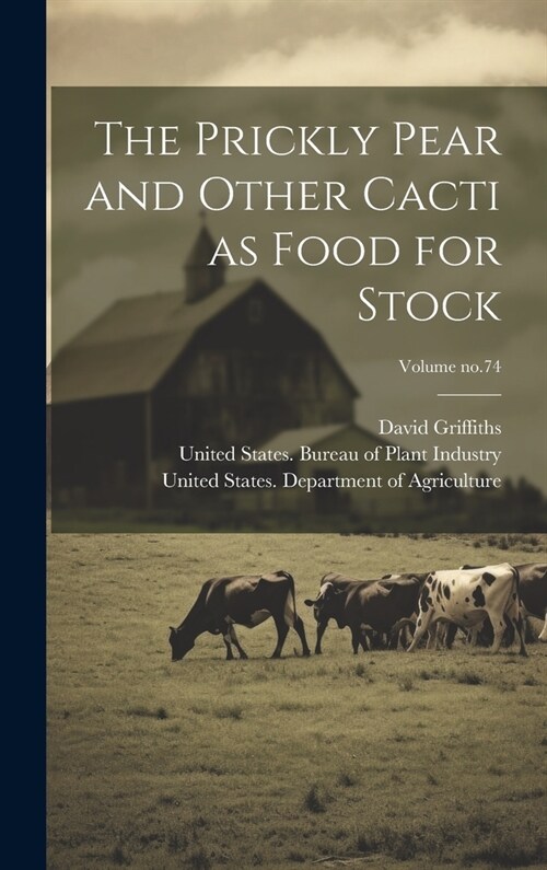 The Prickly Pear and Other Cacti as Food for Stock; Volume no.74 (Hardcover)