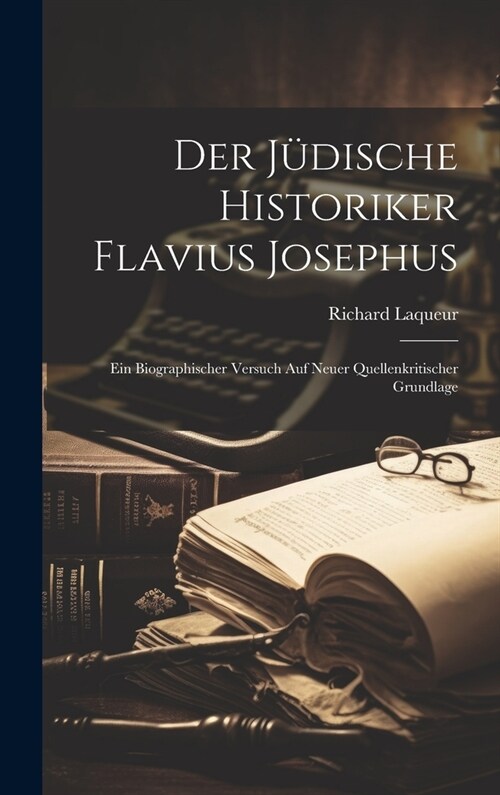 Der j?ische Historiker Flavius Josephus: Ein biographischer Versuch auf neuer quellenkritischer Grundlage (Hardcover)