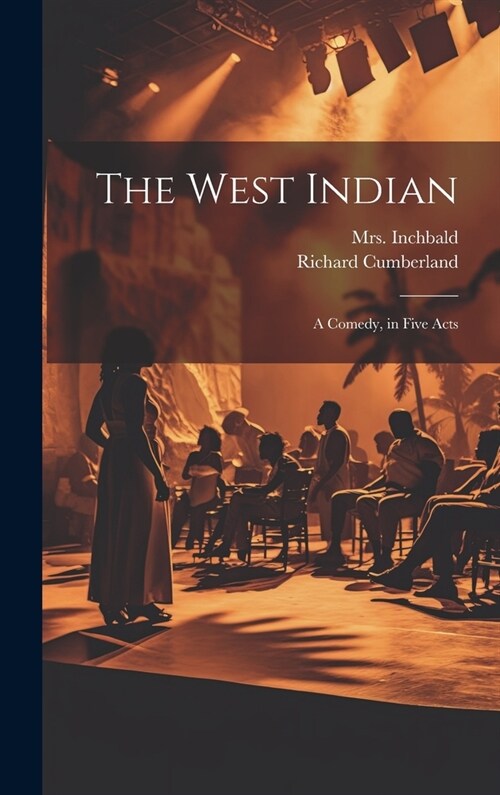 The West Indian: A Comedy, in Five Acts (Hardcover)