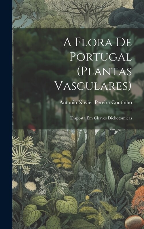 A flora de Portugal (plantas vasculares): Disposta em chaves dichotomicas (Hardcover)