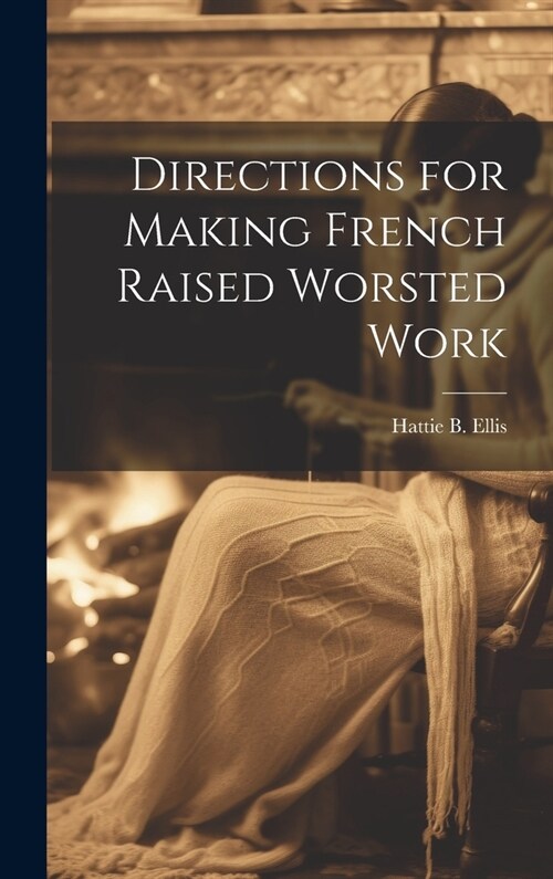 Directions for Making French Raised Worsted Work (Hardcover)