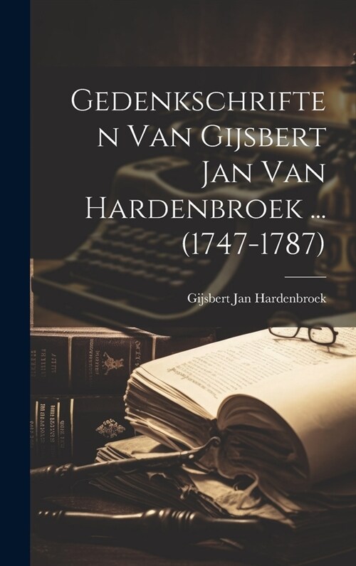 Gedenkschriften Van Gijsbert Jan Van Hardenbroek ... (1747-1787) (Hardcover)