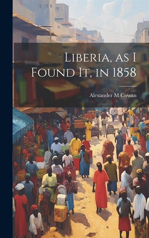 Liberia, as I Found It, in 1858 (Hardcover)