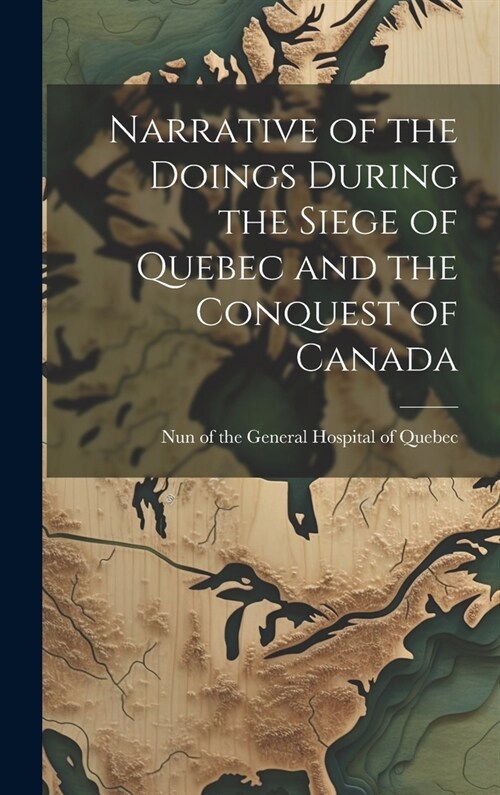 Narrative of the Doings During the Siege of Quebec and the Conquest of Canada [microform] (Hardcover)