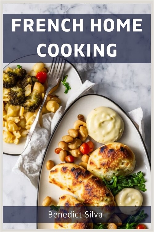 French Home Cooking: Savory Secrets from the Heart of France (2023 Guide for Beginners) (Paperback)