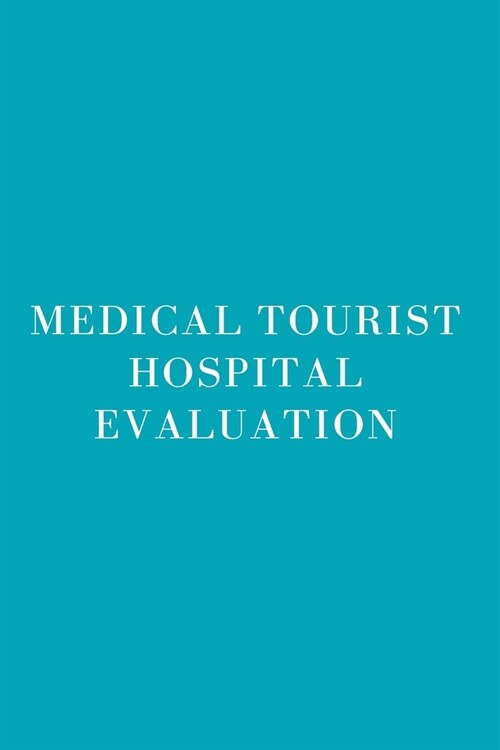 Medical Tourist Hospital Evaluation (Paperback)