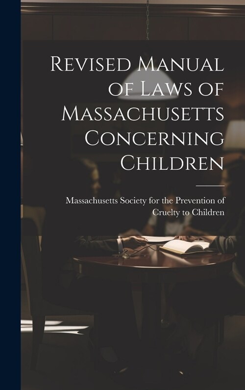 Revised Manual of Laws of Massachusetts Concerning Children (Hardcover)