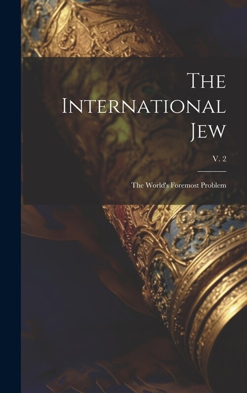 The International Jew: the Worlds Foremost Problem; v. 2 (Hardcover)