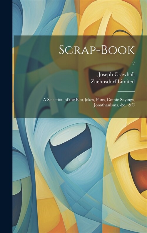 Scrap-book; a Selection of the Best Jokes, Puns, Comic Sayings, Jonathanisms, &c., &c; 2 (Hardcover)