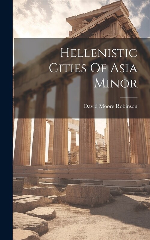 Hellenistic Cities Of Asia Minor (Hardcover)