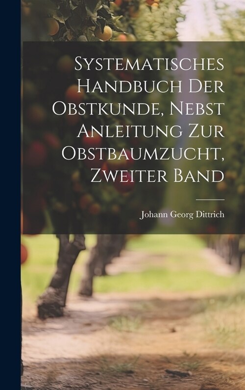 Systematisches Handbuch der Obstkunde, nebst Anleitung zur Obstbaumzucht, Zweiter Band (Hardcover)