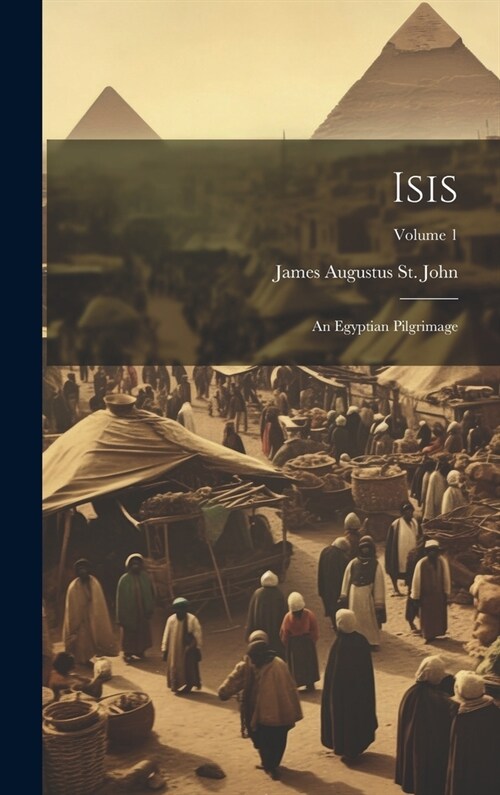 Isis: An Egyptian Pilgrimage; Volume 1 (Hardcover)
