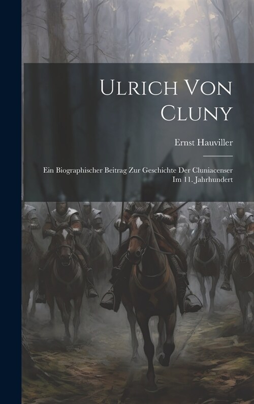 Ulrich Von Cluny: Ein Biographischer Beitrag Zur Geschichte Der Cluniacenser Im 11. Jahrhundert (Hardcover)