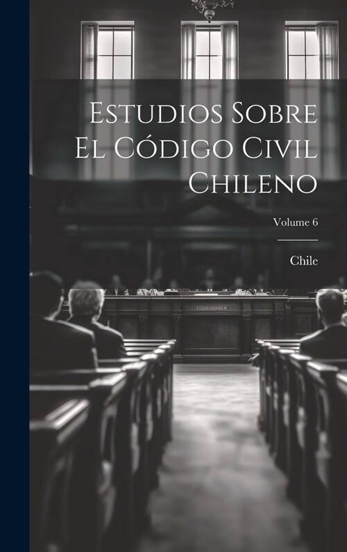 Estudios Sobre El C?igo Civil Chileno; Volume 6 (Hardcover)