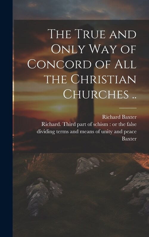 The True and Only Way of Concord of All the Christian Churches .. (Hardcover)