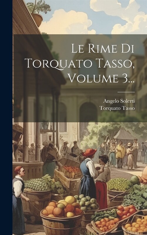 Le Rime Di Torquato Tasso, Volume 3... (Hardcover)