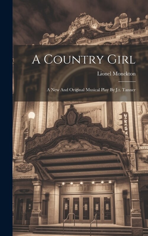 A Country Girl: A New And Original Musical Play By J.t. Tanner (Hardcover)