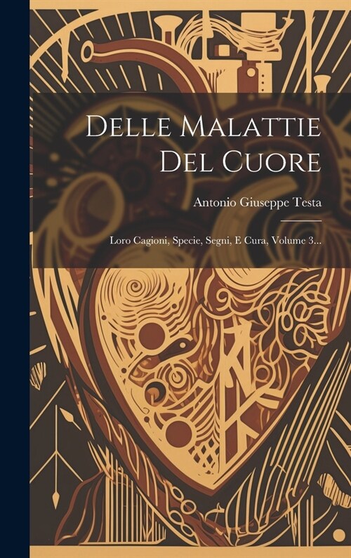 Delle Malattie Del Cuore: Loro Cagioni, Specie, Segni, E Cura, Volume 3... (Hardcover)