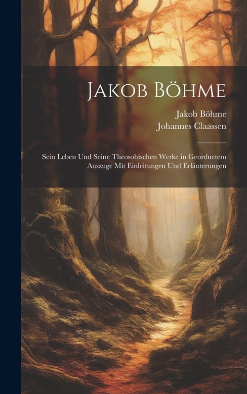 Jakob B?me: Sein Leben Und Seine Theosohischen Werke in Geordnetem Auszuge Mit Einleitungen Und Erl?terungen (Hardcover)