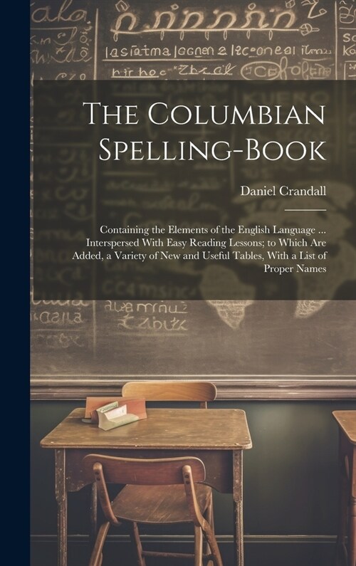 The Columbian Spelling-Book: Containing the Elements of the English Language ... Interspersed With Easy Reading Lessons; to Which Are Added, a Vari (Hardcover)