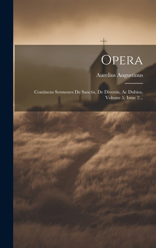 Opera: Continens Sermones De Sanctis, De Diversis, Ac Dubios, Volume 5, Issue 2... (Hardcover)
