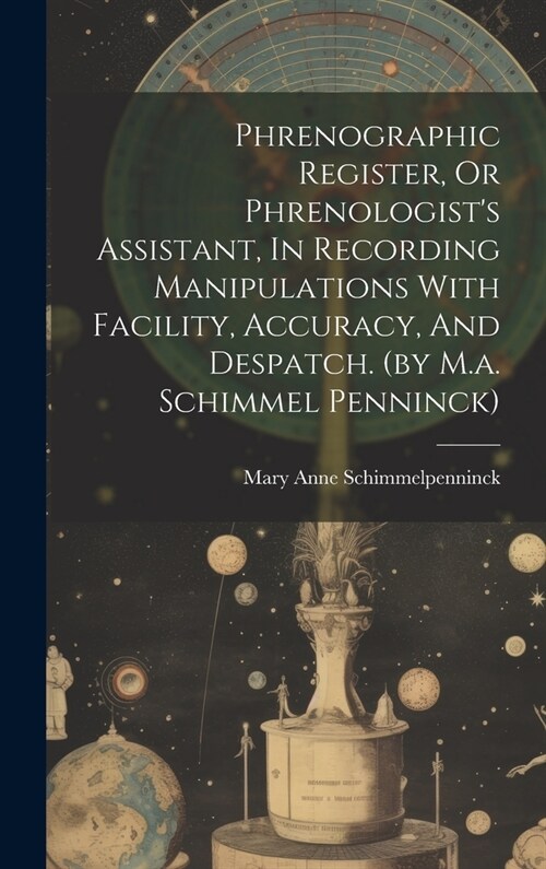 Phrenographic Register, Or Phrenologists Assistant, In Recording Manipulations With Facility, Accuracy, And Despatch. (by M.a. Schimmel Penninck) (Hardcover)