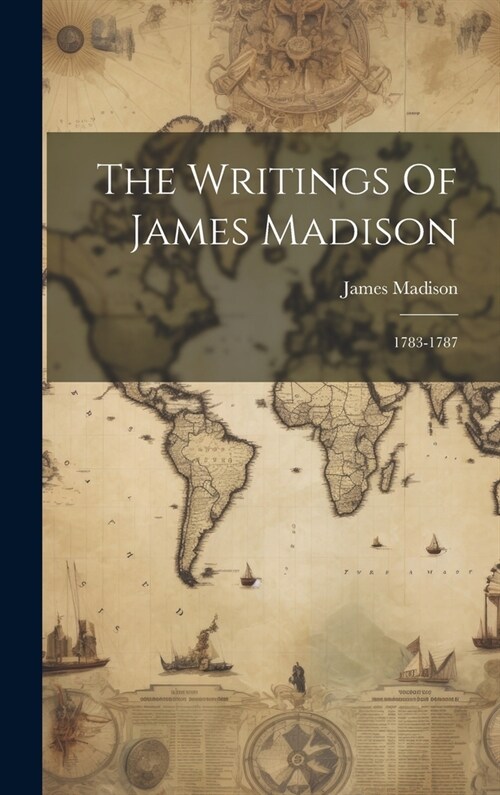 The Writings Of James Madison: 1783-1787 (Hardcover)