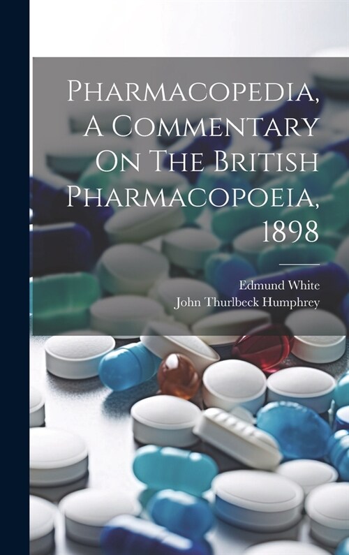 Pharmacopedia, A Commentary On The British Pharmacopoeia, 1898 (Hardcover)