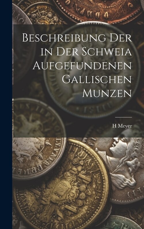 Beschreibung Der in Der Schweia Aufgefundenen Gallischen Munzen (Hardcover)