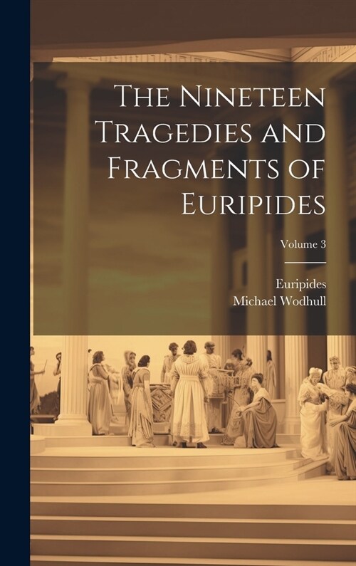 The Nineteen Tragedies and Fragments of Euripides; Volume 3 (Hardcover)