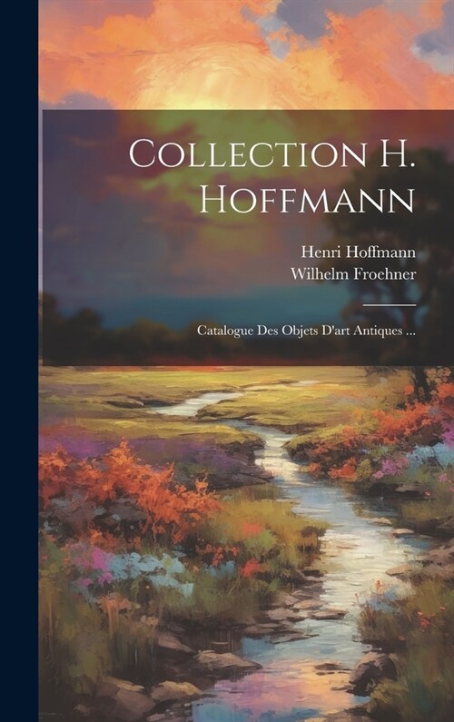 Collection H. Hoffmann: Catalogue Des Objets Dart Antiques ... (Hardcover)
