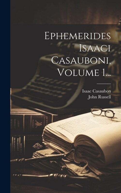 Ephemerides Isaaci Casauboni, Volume 1... (Hardcover)