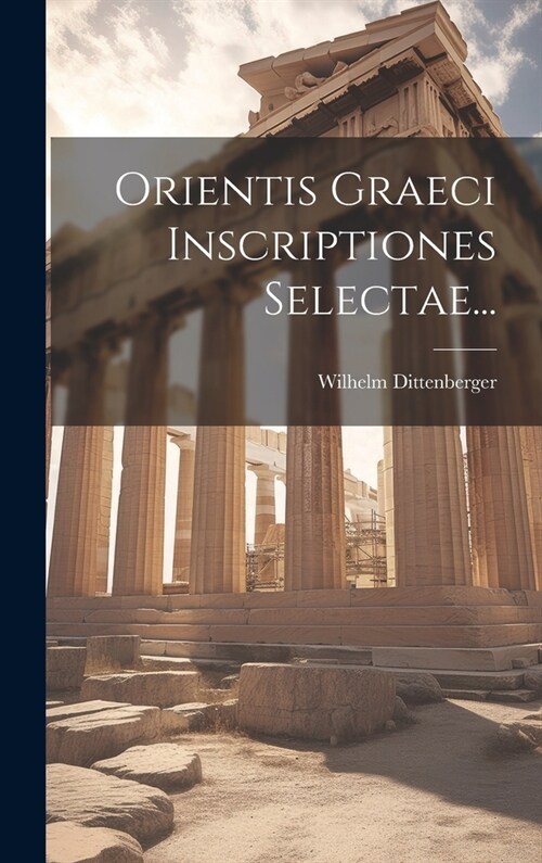 Orientis Graeci Inscriptiones Selectae... (Hardcover)