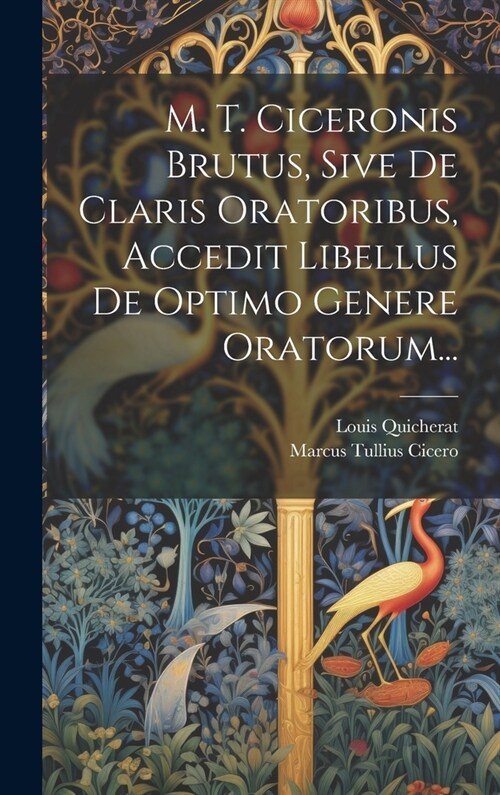M. T. Ciceronis Brutus, Sive De Claris Oratoribus, Accedit Libellus De Optimo Genere Oratorum... (Hardcover)
