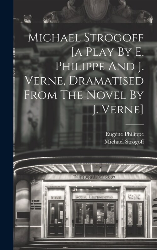 Michael Strogoff [a Play By E. Philippe And J. Verne, Dramatised From The Novel By J. Verne] (Hardcover)